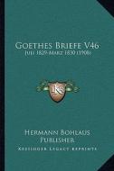 Goethes Briefe V46: Juli 1829-Marz 1830 (1908) di Hermann Bohlaus Publisher edito da Kessinger Publishing