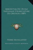 Arboretum de L'Ecole Nationale D'Agriculture de Grignon (1889) di Pierre Mouillefert edito da Kessinger Publishing