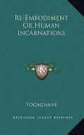 Re-Embodiment or Human Incarnations di Yogagnani edito da Kessinger Publishing