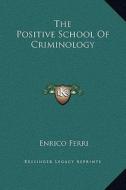 The Positive School of Criminology di Enrico Ferri edito da Kessinger Publishing
