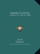 Smoke Clouds: A Medley of Fancies (1883) a Medley of Fancies (1883) di Felix, Horace edito da Kessinger Publishing