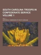 South Carolina Troops In Confederate Service; Vol. 1- Volume 1 di Historical Commission Carolina edito da Theclassics.us