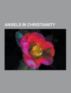 Angels In Christianity di Source Wikipedia edito da University-press.org