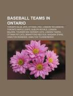 Baseball Teams in Ontario: Toronto Blue Jays, Ottawa Lynx, London Tecumsehs, Toronto Maple Leafs, Guelph Royals, London Majors di Source Wikipedia edito da Books LLC, Wiki Series