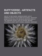 Buffyverse - Artifacts and Objects: Amulet of Balthazar, Andrew's Knife, Axe of Dekeron, Axis of Pythia, Band of Blacknill, Behavior-Modification Circ di Source Wikia edito da Books LLC, Wiki Series