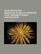 Topographie Der Emmenthalischen Alpgemeinde Trub, Oberamts Signau, Cantons Bern di Jacob Schweizer edito da General Books Llc