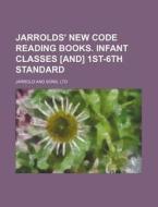 Jarrolds' New Code Reading Books. Infant Classes [And] 1st-6th Standard di Ltd Jarrold and Sons edito da Rarebooksclub.com