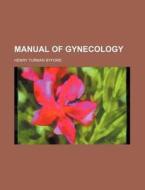 Manual of Gynecology di Henry Turman Byford edito da Rarebooksclub.com