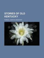 Stories of Old Kentucky di Martha Grassham Purcell edito da Rarebooksclub.com