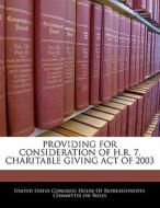Providing For Consideration Of H.r. 7, Charitable Giving Act Of 2003 edito da Bibliogov