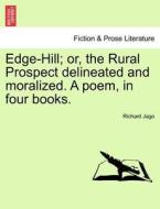 Edge-Hill; or, the Rural Prospect delineated and moralized. A poem, in four books. di Richard Jago edito da British Library, Historical Print Editions