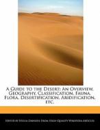 A Guide to the Desert: An Overview, Geography, Classification, Fauna, Flora, Desertification, Aridification, Etc. di Stella Dawkins edito da WEBSTER S DIGITAL SERV S