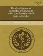 The Development Of Correlated Spontaneous Activity Within Functional Brain Networks. di Damien Andre Fair edito da Proquest, Umi Dissertation Publishing