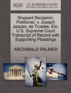 Shepard Benjamin, Petitioner, V. Joseph Jaspan, As Trustee, Etc. U.s. Supreme Court Transcript Of Record With Supporting Pleadings di Archibald Palmer edito da Gale, U.s. Supreme Court Records