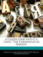 A Closer Look Into C.S. Lewis' the Chronicles of Narnia di Laura Vermon edito da WEBSTER S DIGITAL SERV S