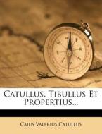 Catullus, Tibullus Et Propertius... di Caius Valerius Catullus edito da Nabu Press