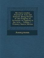 Newton's London Journal of Arts and Sciences: Being Record of the Progress of Invention as Applied to the Arts..., Volume 7 di Anonymous edito da Nabu Press