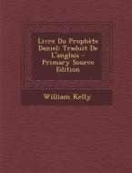 Livre Du Prophete Daniel: Traduit de L'Anglais di William Kelly edito da Nabu Press