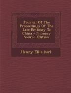 Journal of the Proceedings of the Late Embassy to China di Henry Ellis (Sir) edito da Nabu Press