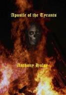 Apostle of the Tyrants di Anthony Hulse edito da Lulu.com
