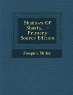 Shadows of Shasta... - Primary Source Edition di Joaquin Miller edito da Nabu Press