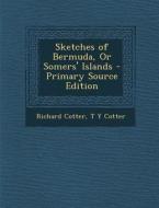 Sketches of Bermuda, or Somers' Islands - Primary Source Edition di Richard Cotter, T. y. Cotter edito da Nabu Press