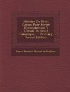 Histoire Du Droit Canon: Pour Servir D'Introduction 'a L'Etude Du Droit Canonique... - Primary Source Edition edito da Nabu Press
