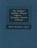 The Soldier-Bishop, Ellison Capers... - Primary Source Edition di Walter Branham Capers edito da Nabu Press