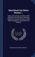 Hand Book Gas Water Heaters ...: Tables of Standards and Other Useful Information, for the Use of Architects, Engineers, edito da CHIZINE PUBN