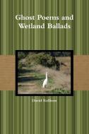 Ghost Poems and Wetland Ballads di David Rollison edito da Lulu.com