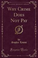 Why Crime Does Not Pay Classic Reprint di SOPHIE LYONS edito da Lightning Source Uk Ltd