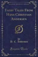 Faery Tales From Hans Christian Andersen (classic Reprint) di H C Andersen edito da Forgotten Books