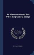 An Alabama Student and Other Biographical Essays di Sir William Osler edito da CHIZINE PUBN