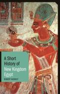 A Short History of New Kingdom Egypt di Robert Morkot edito da BLOOMSBURY ACADEMIC
