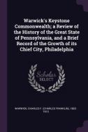 Warwick's Keystone Commonwealth; A Review of the History of the Great State of Pennsylvania, and a Brief Record of the G di Charles F. Warwick edito da CHIZINE PUBN