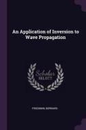 An Application of Inversion to Wave Propagation di Bernard Friedman edito da CHIZINE PUBN