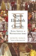 Queen Elizabeth II and Her Church: Royal Service at Westminster Abbey di John Hall edito da BLOOMSBURY