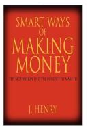 SMART WAYS OF MAKING MONEY di J. Henry edito da AuthorHouse