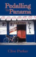 Pedalling to Panama di Clive Parker edito da AuthorHouse UK