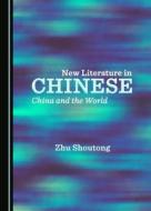 New Literature In Chinese di Zhu Shoutong edito da Cambridge Scholars Publishing