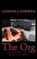 The Org: Biography of a Violent Man di Lonnie J. Curwen edito da Createspace