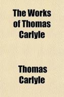 The Works Of Thomas Carlyle di Thomas Carlyle edito da General Books Llc