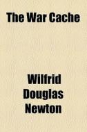 The War Cache di Wilfrid Douglas Newton edito da General Books Llc