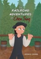 The Railroad Adventures of Chen Sing di George Chiang edito da FriesenPress