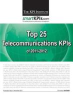 Top 25 Telecommunications Kpis of 2011-2012 di The Kpi Institute edito da Createspace