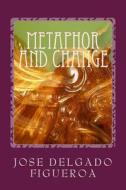 Metaphor and Change: How Politicians Create Rhetorical Communities di Jose Delgado Figueroa edito da Createspace