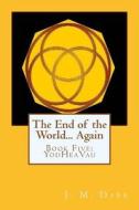 The End of the World... Again: Book Five: Yodheavau di J. M. Dark edito da Createspace Independent Publishing Platform