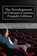 The Development of Chinese Cinema - Punjabi Edition: Bonus! Buy This Book and Get a Free Movie Collectibles Catalogue!* di Arthur H. Tafero, Lijun Wang edito da Createspace