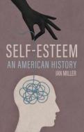 Self-Esteem - An American History di Ian Miller edito da Polity Press