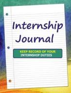 Internship Journal: Keep Record of Your Internship Duties di Frances P. Robinson edito da Createspace